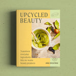 Upcycled Beauty: At Home Skincare Recipes By Anna Brightman